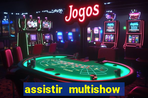 assistir multishow ao vivo online